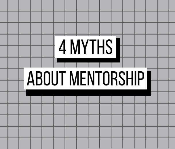 4 Myths About Mentorship