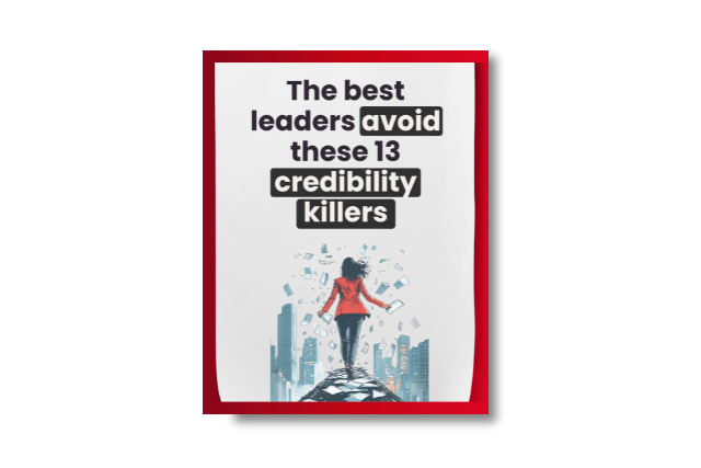 The Best Leaders Avoid These 13 Credibility Destroyers